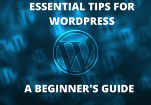 Essential Tips for WordPress: A Beginner's Guide